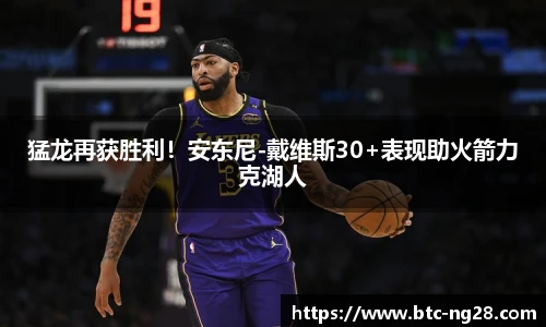 猛龙再获胜利!安东尼-戴维斯30+表现助火箭力克湖人