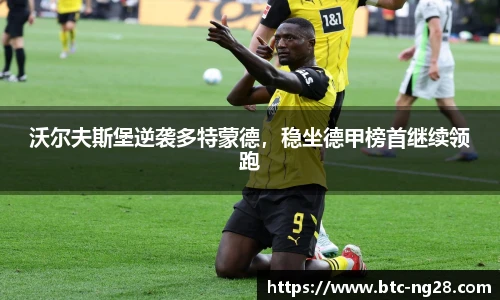 沃尔夫斯堡逆袭多特蒙德,稳坐德甲榜首继续领跑