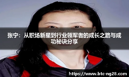张宁:从职场新星到行业领军者的成长之路与成功秘诀分享